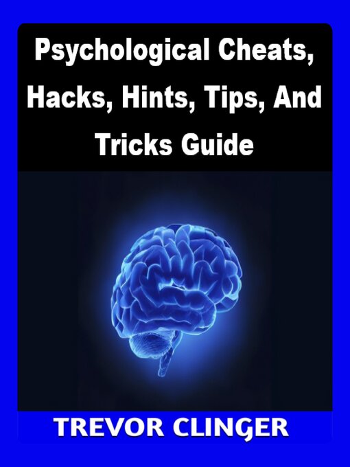 Title details for Psychological Cheats, Hacks, Hints, Tips, and Tricks Guide by Trevor Clinger - Available